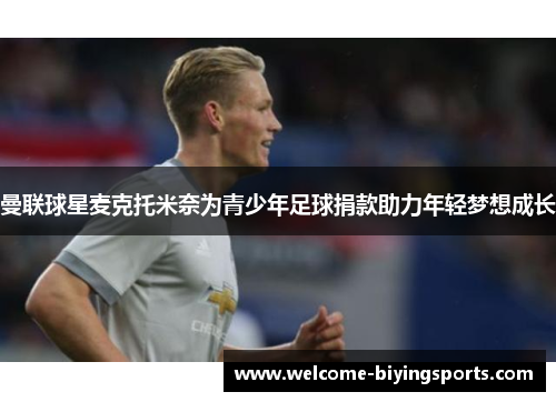 曼联球星麦克托米奈为青少年足球捐款助力年轻梦想成长