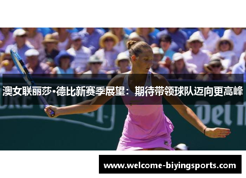 澳女联丽莎·德比新赛季展望：期待带领球队迈向更高峰