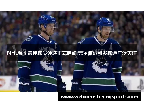 NHL赛季最佳球员评选正式启动 竞争激烈引发球迷广泛关注