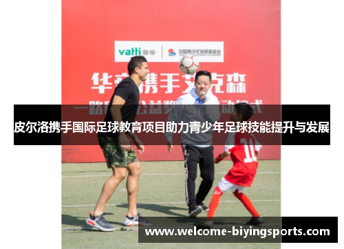 皮尔洛携手国际足球教育项目助力青少年足球技能提升与发展