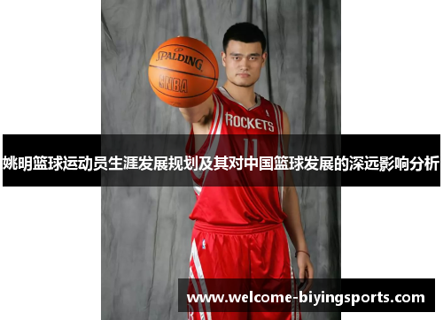 姚明篮球运动员生涯发展规划及其对中国篮球发展的深远影响分析