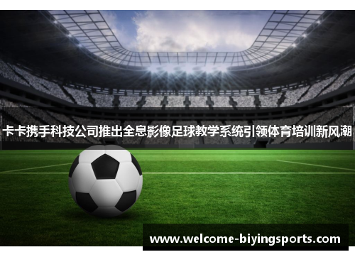 卡卡携手科技公司推出全息影像足球教学系统引领体育培训新风潮