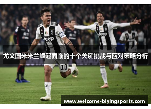 尤文国米米兰崛起面临的十个关键挑战与应对策略分析