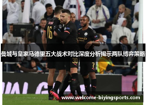 曼城与皇家马德里五大战术对比深度分析揭示两队博弈策略