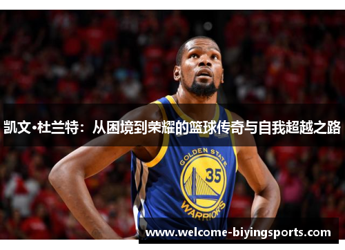 凯文·杜兰特：从困境到荣耀的篮球传奇与自我超越之路