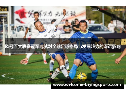 欧冠五大联赛冠军成就对全球足球格局与发展趋势的深远影响