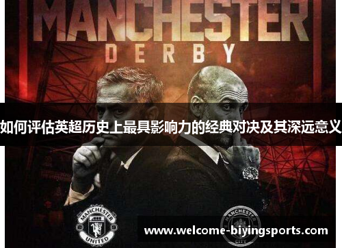 如何评估英超历史上最具影响力的经典对决及其深远意义