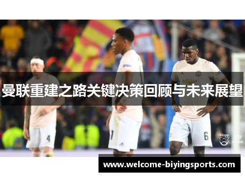 曼联重建之路关键决策回顾与未来展望