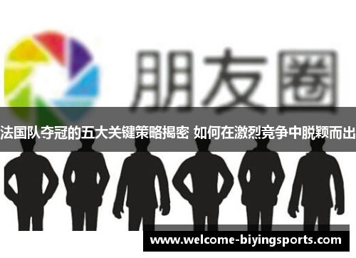法国队夺冠的五大关键策略揭密 如何在激烈竞争中脱颖而出