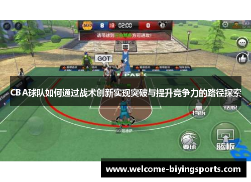 CBA球队如何通过战术创新实现突破与提升竞争力的路径探索