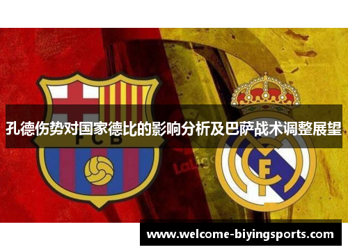 孔德伤势对国家德比的影响分析及巴萨战术调整展望