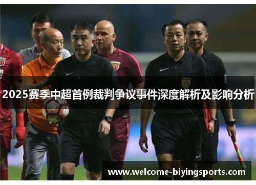 2025赛季中超首例裁判争议事件深度解析及影响分析