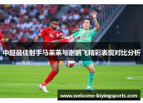 中超最佳射手马莱莱与谢鹏飞精彩表现对比分析