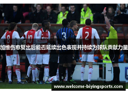 加维伤愈复出后能否延续出色表现并持续为球队贡献力量