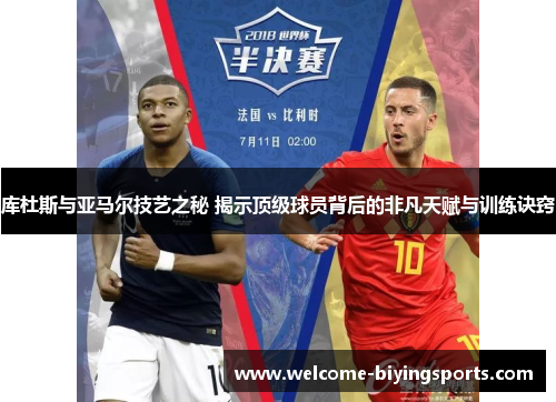 库杜斯与亚马尔技艺之秘 揭示顶级球员背后的非凡天赋与训练诀窍