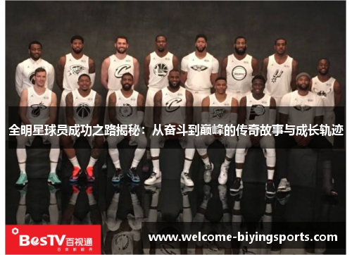 全明星球员成功之路揭秘：从奋斗到巅峰的传奇故事与成长轨迹