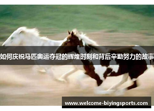 如何庆祝马匹奥运夺冠的辉煌时刻和背后辛勤努力的故事