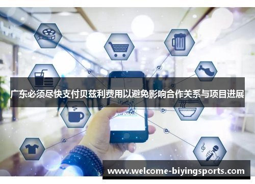 广东必须尽快支付贝兹利费用以避免影响合作关系与项目进展