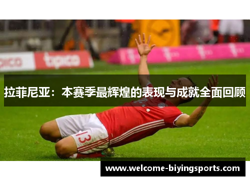 拉菲尼亚：本赛季最辉煌的表现与成就全面回顾