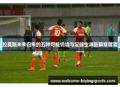 拉莫斯未来归来的五种可能情境与足球生涯新篇章展望