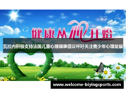 瓦拉内积极支持法国儿童心理健康倡议呼吁关注青少年心理发展