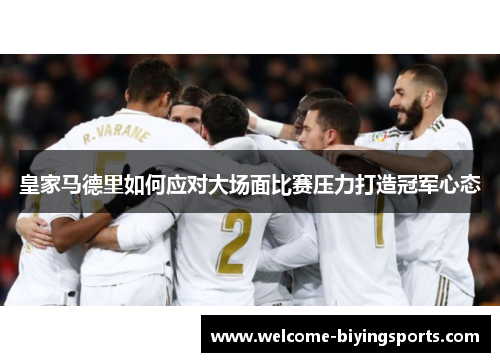 皇家马德里如何应对大场面比赛压力打造冠军心态