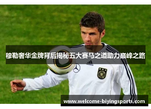穆勒奢华金牌背后揭秘五大赛马之道助力巅峰之路