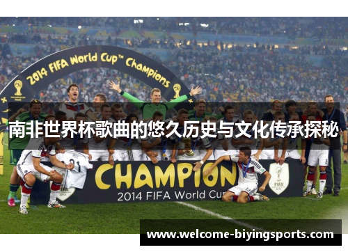 南非世界杯歌曲的悠久历史与文化传承探秘