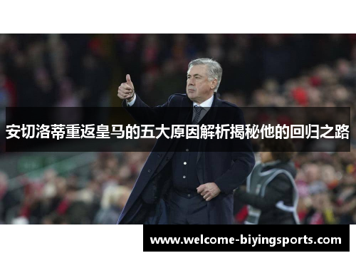 安切洛蒂重返皇马的五大原因解析揭秘他的回归之路