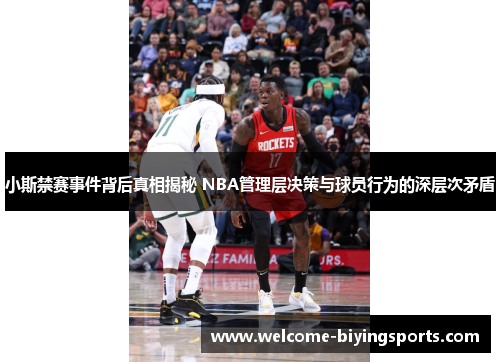 小斯禁赛事件背后真相揭秘 NBA管理层决策与球员行为的深层次矛盾