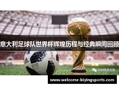 意大利足球队世界杯辉煌历程与经典瞬间回顾