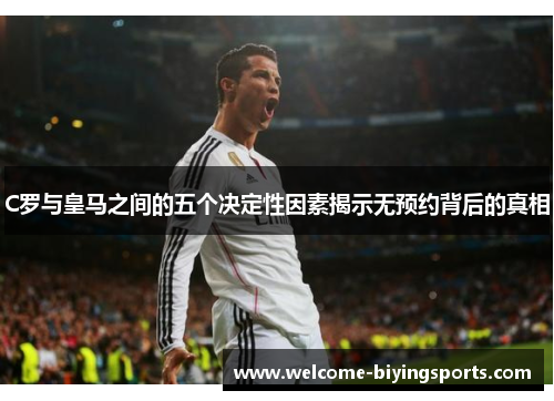 C罗与皇马之间的五个决定性因素揭示无预约背后的真相