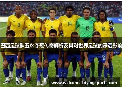 巴西足球队五次夺冠传奇解析及其对世界足球的深远影响