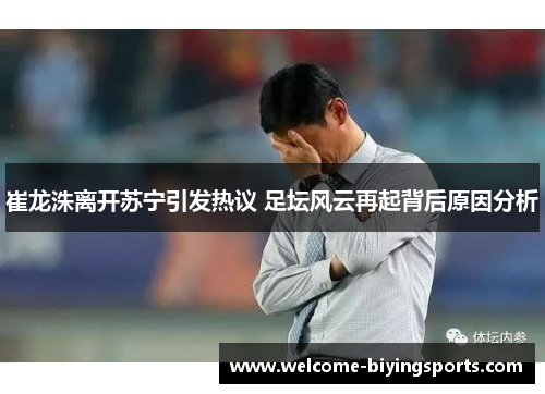 崔龙洙离开苏宁引发热议 足坛风云再起背后原因分析