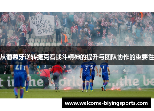 从葡萄牙逆转捷克看战斗精神的提升与团队协作的重要性