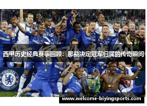 西甲历史经典赛事回顾：那些决定冠军归属的传奇瞬间