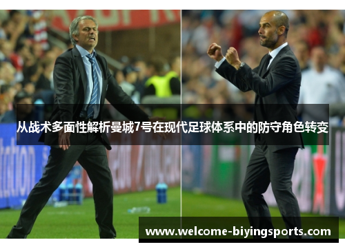 从战术多面性解析曼城7号在现代足球体系中的防守角色转变