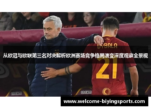 从欧冠与欧联第三名对决解析欧洲赛场竞争格局演变深度观察全景视