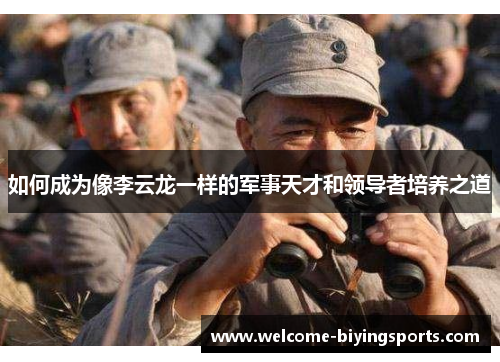 如何成为像李云龙一样的军事天才和领导者培养之道